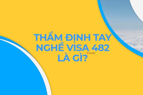 thẩm định tay nghề visa 482 Úc là gì